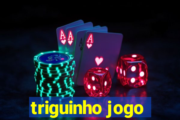 triguinho jogo